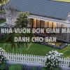 Nhà vườn đơn giản mà đẹp: Bí quyết kiến tạo không gian sống xanh